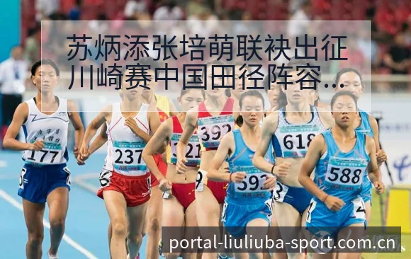 苏炳添张培萌联袂出征川崎赛中国田径阵容数据对比分析 - 6686体育